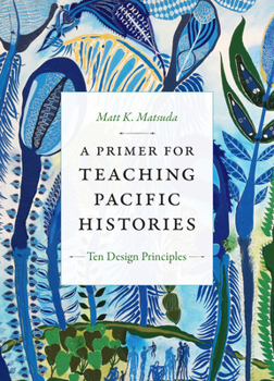 Hardcover A Primer for Teaching Pacific Histories: Ten Design Principles Book