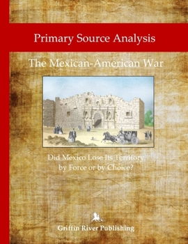 Paperback Primary Source Analysis: The Mexican-American War - Did Mexico Lose Its Territory by Force or by Choice? Book