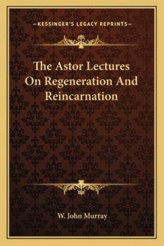 The Astor Lectures On Regeneration And Reincarnation