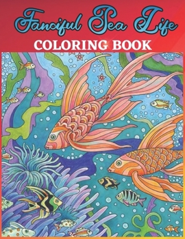 Paperback Fanciful Sea Life Coloring Book: Amazing Designs Underwater Anti stress Adults Coloring Book (Under the Sea Coloring Book) Book