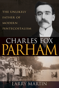 Paperback Charles Fox Parham: The Unlikely Father of Modern Pentecostalism Book