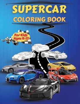 Paperback Supercar Coloring Book For Kids Ages 8-12: Amazing Collection of Cool Cars Coloring Pages With Incredible High Quality Graphics Illustrations Of Super Book