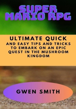 Paperback Super Mario RPG: Ultimate Quick and Easy Tips and Tricks to Embark on An Epic Quest in The Mushroom Kingdom Book