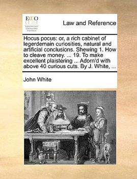 Paperback Hocus Pocus: Or, a Rich Cabinet of Legerdemain Curiosities, Natural and Artificial Conclusions. Shewing 1. How to Cleave Money. ... Book