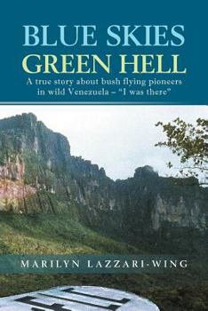 Paperback Blue Skies, Green Hell: A True Story about Bush Flying Pioneers in Wild Venezuela - "I Was There" Book