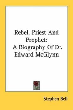 Paperback Rebel, Priest And Prophet: A Biography Of Dr. Edward McGlynn Book