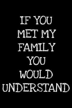 Paperback If you met my family you would understand: Notebook (Journal, Diary) for those who love sarcasm - 120 lined pages to write in Book