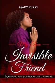 Paperback My True Invisible Friend: Magnificent Supernatural Powers Book