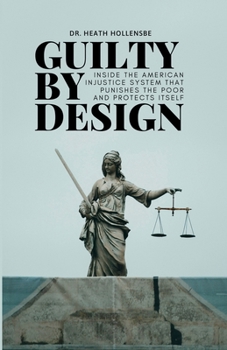Paperback Guilty By Design: Inside the American Injustice System That Punishes The Poor And Protects Itself Book