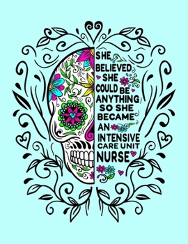 She Believed She Could Be Anything So She Became An Intensive Care Unit Nurse: 8.5x11 Notebook 100 Blank Lined College Rule Pages