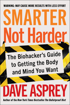 Hardcover Smarter Not Harder: The Biohacker's Guide to Getting the Body and Mind You Want Book