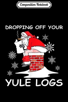Composition Notebook: Santa Dropping off Yule Logs Hilarious Christmas  Journal/Notebook Blank Lined Ruled 6x9 100 Pages