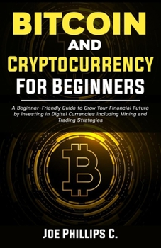 Paperback Bitcoin and Cryptocurrency for Beginners: A Beginner-Friendly Guide to Grow Your Financial Future by Investing in Digital Currencies Including Mining Book