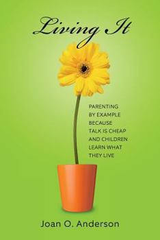 Paperback Living It: Parenting by example because talk is cheap and children learn what they live Book