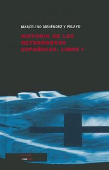 Historia de Los Heterodoxos Espaoles. Libro I - Book #1 of the Historia de los heterodoxos españoles