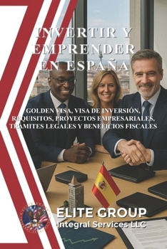 INVERTIR Y EMPRENDER EN ESPAÑA: GOLDEN VISA, VISA DE INVERSIÓN, REQUISITOS, PROYECTOS EMPRESARIALES, TRÁMITES LEGALES Y BENEFICIOS FISCALES (Spanish Edition)