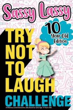 Paperback The Try Not to Laugh Challenge Sassy Lassy - 10 Year Old Edition: A Hilarious and Interactive Joke Book for Girls Age 10 Years Old Book