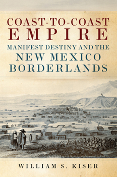 Hardcover Coast-To-Coast Empire: Manifest Destiny and the New Mexico Borderlands Book