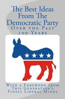 Paperback The Best Ideas From The Democratic Party Over the Past 100 Years Book