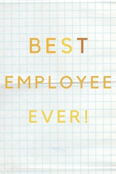 Paperback Best Employee Ever!: Best Employee Happy Gift / Journal For The Hardest Working Employee's Book / Notebook / Diary / Unique Greeting & Birt Book