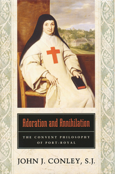 Hardcover Adoration and Annihilation: The Convent Philosophy of Port-Royal Book