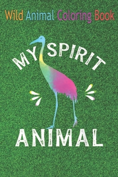 Wild Animal Coloring Book: My Spirit Animal Is Sandhill Crane Wildlife Humor Quote An Coloring Book Featuring Beautiful Forest Animals, Birds, Pl