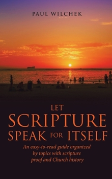 Hardcover Let Scripture Speak for Itself: An Easy-To-Read Guide Organized by Topics with Scripture Proof and Church History Book