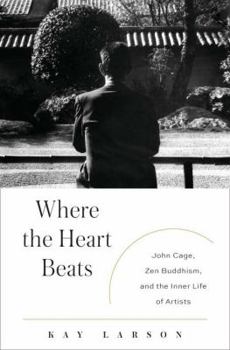 Hardcover Where the Heart Beats: John Cage, Zen Buddhism, and the Inner Life of Artists Book