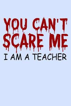 Paperback You Can't Scare Me I Am A Teacher: Funny Journal and Notebook for Boys Girls Men and Women of All Ages. Lined Paper Note Book. Book