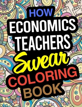 Paperback How Economics Teachers Swear Coloring Book: A Coloring Book For Economics Instructors Book