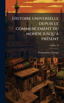 Histoire universelle depuis le commencement du monde jusqu'Ã prÃ(c)sent (French Edition)