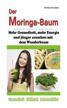 Paperback Der Moringa-Baum: Mehr Gesundheit, mehr Energie und jünger aussehen mit dem Wunderbaum [Heilkraft & Lebenselixier / WISSEN KOMPAKT] [German] Book