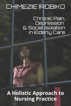 Paperback Chronic Pain, Depression, and Social Isolation in Elderly Care: A Holistic Approach to Nursing Practice Book