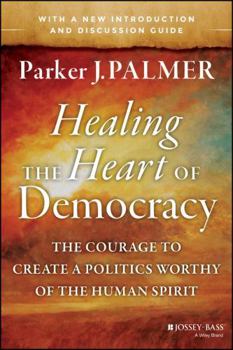 Paperback Healing the Heart of Democracy: The Courage to Create a Politics Worthy of the Human Spirit Book