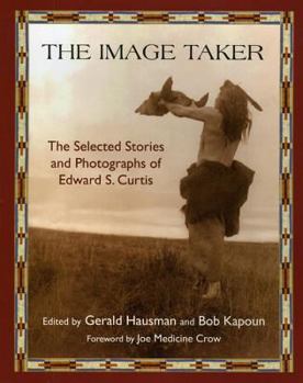 Paperback The Image Taker: The Selected Stories and Photographs of Edward S. Curtis Book
