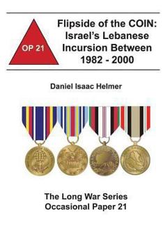 Paperback Flipside of the COIN: Israel's Lebanese Incursion between 1982-2000: The Long War Series Occasional Paper 21 Book