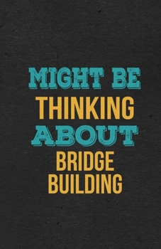 Paperback Might Be Thinking About Bridge Building A5 Lined Notebook: Funny Hobby Skill Recreation Sayings For Leisure Sideline Interest. Unique Blank Compositio Book