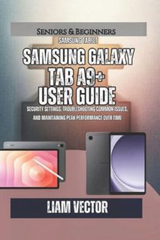 Paperback Samsung Galaxy Tab A9+ User Guide: Security Settings, Troubleshooting Common Issues, and Maintaining Peak Performance Over Time Book