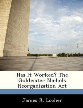 Paperback Has It Worked? The Goldwater Nichols Reorganization Act Book