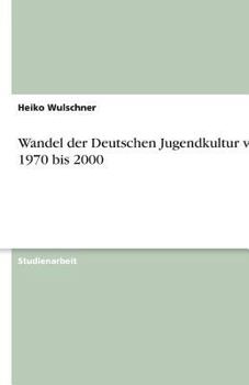 Paperback Wandel der Deutschen Jugendkultur von 1970 bis 2000 [German] Book