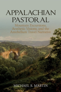 Hardcover Appalachian Pastoral: Mountain Excursions, Aesthetic Visions, and the Antebellum Travel Narrative Book