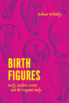 Hardcover Birth Figures: Early Modern Prints and the Pregnant Body Book