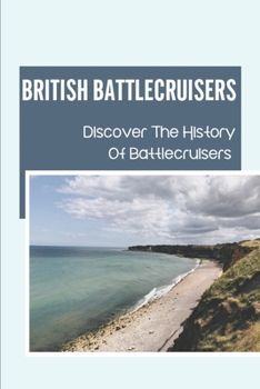 Paperback British Battlecruisers: Discover The History Of Battlecruisers: The Battle-Cruisers Book