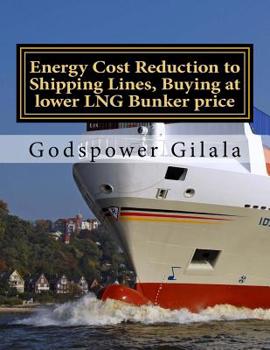 Paperback Energy Cost Reduction to Shipping Lines, Buying at lower LNG Bunker price: Energy Cost Reduction to Shipping Lines, Buying at lower LNG Bunker price, Book