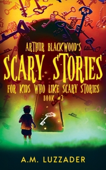 Paperback Arthur Blackwood's Scary Stories for Kids who Like Scary Stories: Book 3 Book