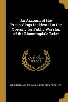 Paperback An Account of the Proceedings Incidental to the Opening for Public Worship of the Bloomingdale Refor Book