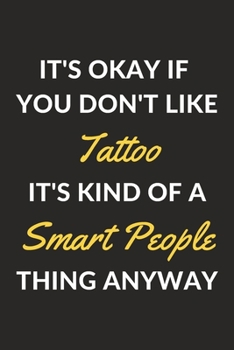 Paperback It's Okay If You Don't Like Tattoo It's Kind Of A Smart People Thing Anyway: A Tattoo Journal Notebook to Write Down Things, Take Notes, Record Plans Book