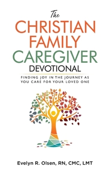 The Christian Family Caregiver Devotional: Finding Joy in the Journey as You Care for Your Loved One (Caregiving with Wit & Wisdom)