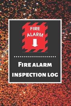 Fire alarm inspection log: Fire Alarm Journal Fire Register Log Book Fire Alarm Service & Inspection Book Fire Safety Register Fire Incident & Prevention Log Book
