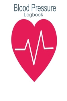 Blood Pressure Logbook: Daily Blood Pressure Journal, Logbook, easy to use to record your daily blood pressure